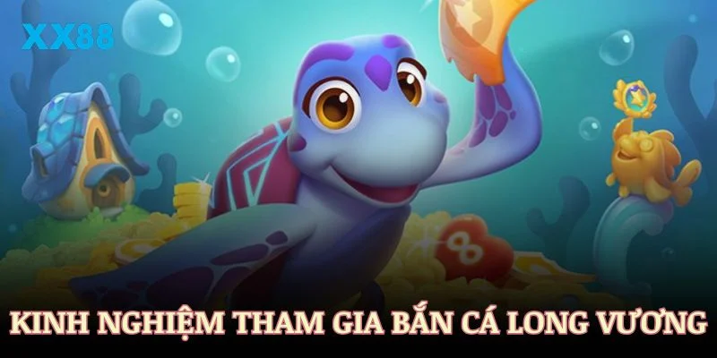 Kinh nghiệm tối ưu khi tham gia game bắn cá Long Vương