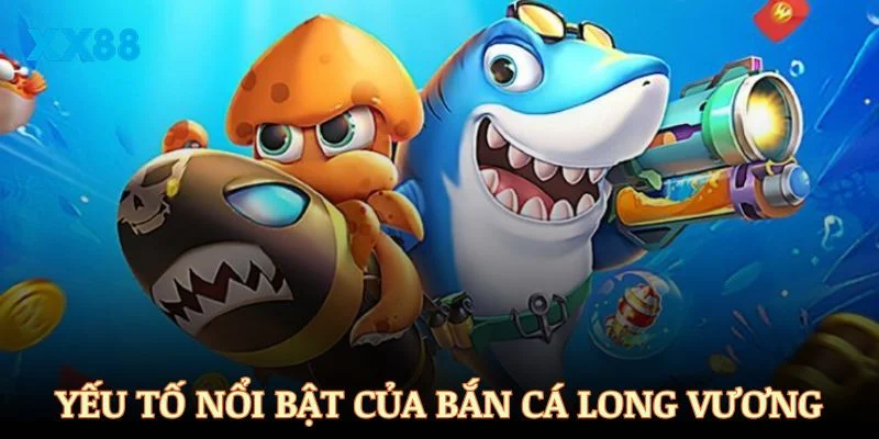 Những yếu tố nổi bật của bắn cá Long Vương