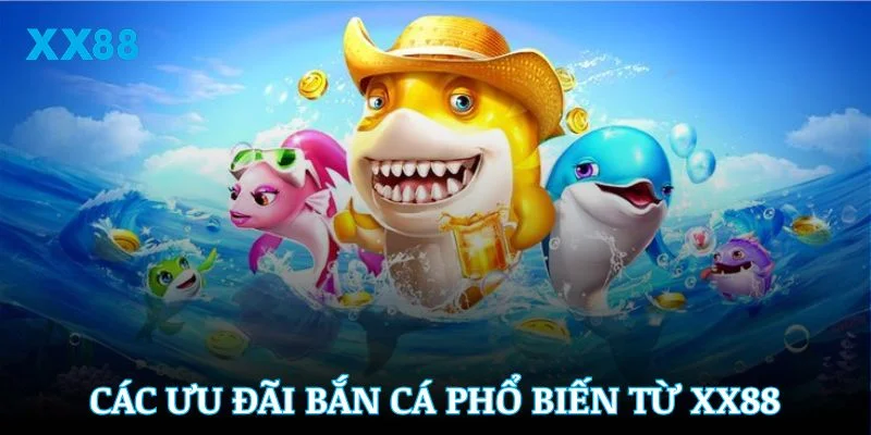 Các ưu đãi bắn cá phổ biến được tổng hợp đầy đủ nhất