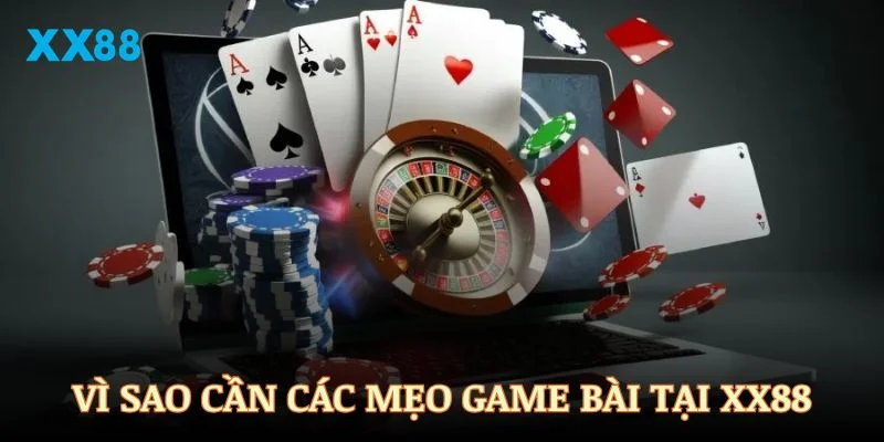 Vì sao các mẹo game bài tại XX88 đáng để bạn quan tâm